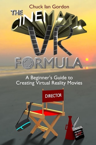 The Cinematic VR Formula A Beginner's Guide to Creating Virtual Reality Movies