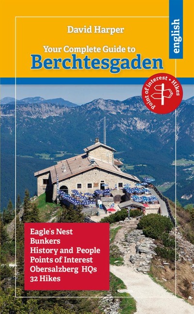 Your Complete Guide to Berchtesgaden: Eagle´s Nest, Bunkers, History and People, Obersalzberg HQs, 32 Hikes