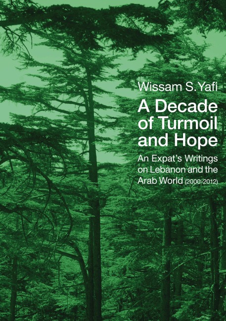 A Decade of Turmoil and Hope: An Expats Writings on Lebanon and the Arab World (2000-2012)
