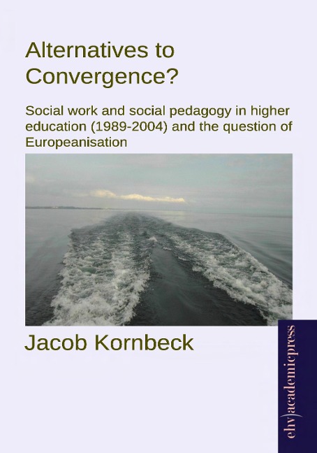 Alternatives to Convergence?: Social work and social pedagogy in higher education (1989-2004) and the question of Europeanisation