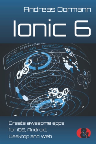 Ionic 6 Create Awesome Apps for IOS, Android, Desktop and Web