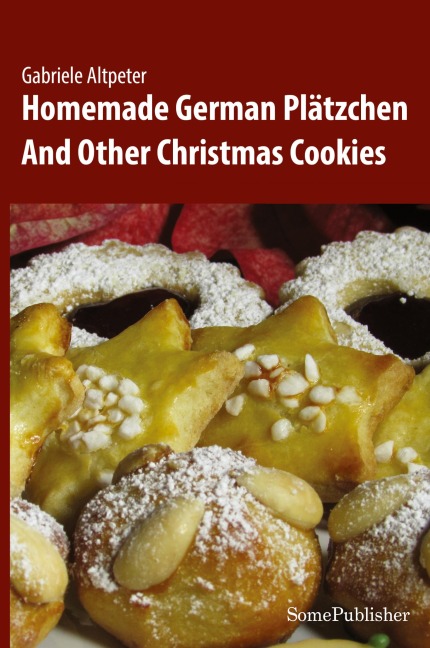 Homemade German Plätzchen: And Other Christmas Cookies