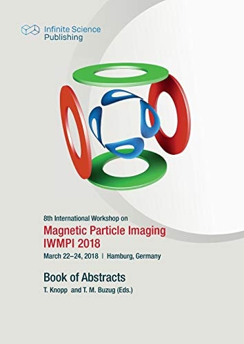 8th International Workshop on Magnetic Particle Imaging IWMPI 2018, March 22-24, 2018/Hamburg, Germany : Book of Abstracts