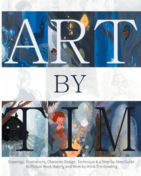 Art by Tim - Paperback: Drawings, Illustrations, Character Design, Technique & a Step-by-Step to Picture Book Making and more by Artist Tim Dowling