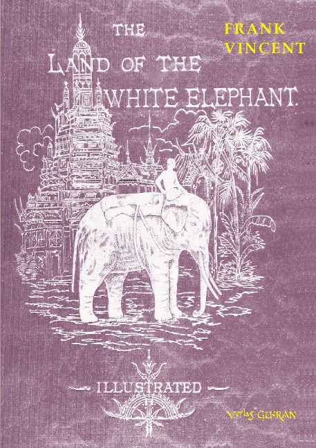 The Land of the White Elephant: Sights and scenes in South-Eastern Asia, a personal narrative of travel and adventure in farther India,  embracing the countries of Burma, Siam, Cambodia, and Cochin-China