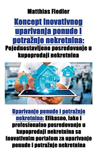 Koncept inovativnog uparivanja ponude i potraznje nekretnina Pojednostavljeno posredovanje u kupoprodaji nekretnina: Uparivanje ponude i potraznje nekretnina: Efikasno, lako i profesionalno posredovanje u kupoprodaji nekretnina sa inovativnim portalom za 