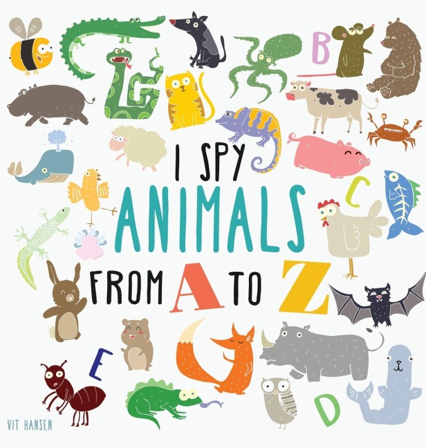 I Spy Animals from A to Z: Hardcover Edition. Can You Spot The Animal For Each Letter Of The Alphabet?