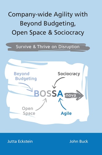 Company-Wide Agility with Beyond Budgeting, Open Space & Sociocracy Survive & Thrive on Disruption