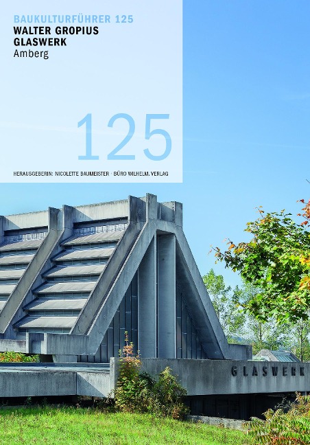Baukulturführer 125 Walter Gropius Glaswerk Amberg: Architekten: Walter Gropius und Alex Cvijanovic