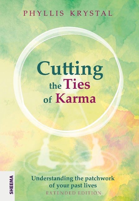 Cutting the Ties of Karma: Understanding the Patchwork of Your Past Lives - Extended Edition