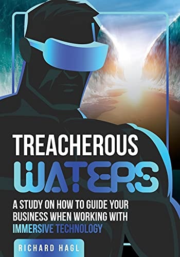 Treacherous Waters A Study how to Guide Your Business when Working with Immersive Technology
