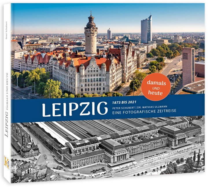 Leipzig damals und heute 2. Auflage: | Eine fotografische Zeitreise von 1873 bis 2021 |
