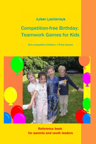 Competition-free Birthday Teamwork Games for Kids: Non-competitive Children ́s Party Games
