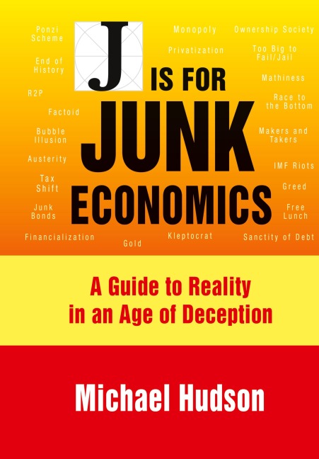 J IS FOR JUNK ECONOMICS: A GUIDE TO REALITY IN AN AGE OF DECEPTION