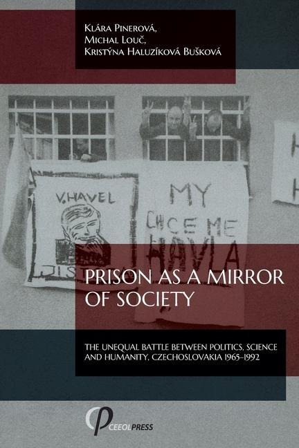 Prison as a Mirror of Society: The Unequal Battle between Politics, Science and Humanity, Czechoslovakia 1965-1992