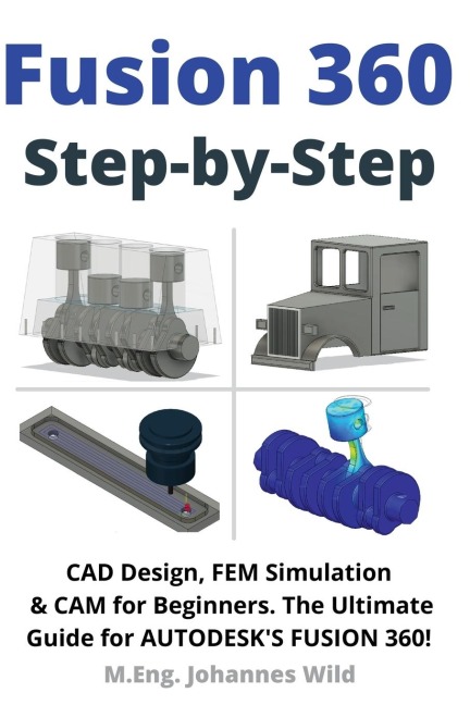 Fusion 360 | Step by Step: CAD Design, FEM Simulation & CAM for Beginners. The Ultimate Guide for Autodesks Fusion 360!