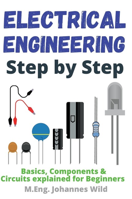 Electrical Engineering | Step by Step: Basics, Components & Circuits explained for Beginners