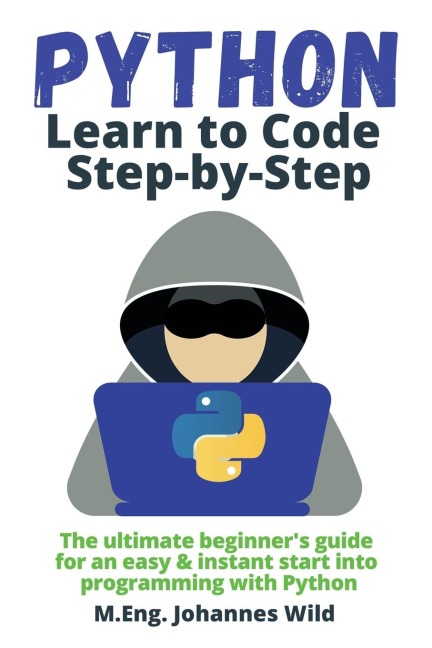 Python | Learn to Code Step by Step: The ultimate beginners guide for an easy & instant start into programming with Python