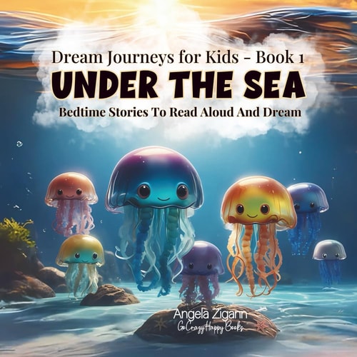 Under the Sea Bedtime Stories to Read Aloud and Dream (Dream Journeys for Kids - Book 1)