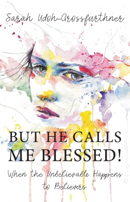 BUT HE CALLS ME BLESSED!: When the Unbelievable Happens to Believers