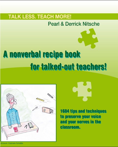 Talk less. Teach more! A nonverbal recipe book for talked-out teachers!: 1684 tips and techniques to preserve your voice and your nerves in the classroom