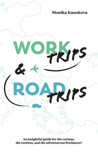 Work Trips And Road Trips The Insightful Guide for the Curious, the Restless, and the Adventurous Freelancer