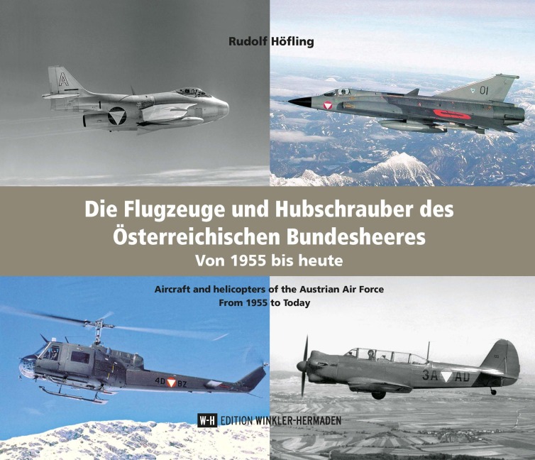 Die Flugzeuge und Hubschrauber des Österreichischen Bundesheeres. Airplanes and Helicopters of the Austrian Armed Forces: Von 1955 bis heute. From 1955 to Today.
