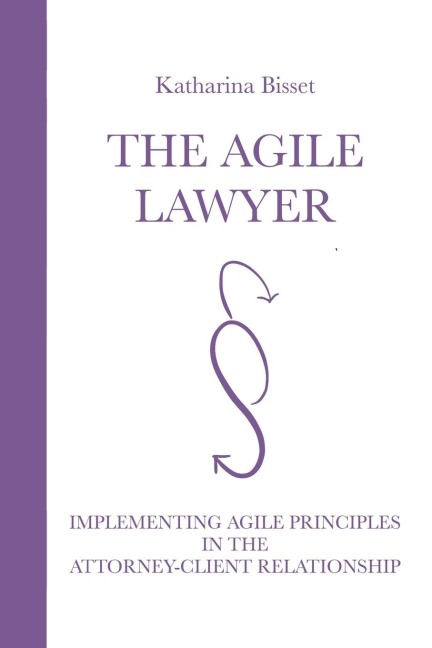 The Agile Lawyer: Implementing Agile Principles in the Attorney-Client Relationship