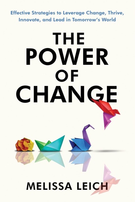 The Power of Change: Effective Strategies to Leverage Change, Thrive, Innovate, and Lead in Tomorrows World
