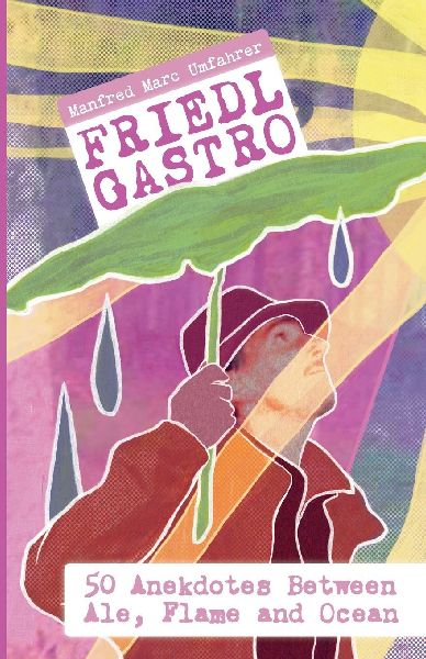 Friedl Gastro- 50 Anecdotes between Ale, Flame and Ocean