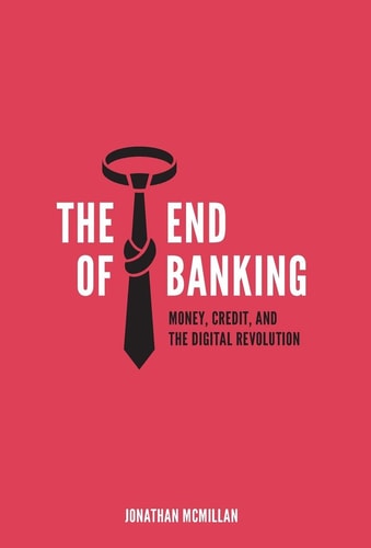The End of Banking Money, Credit, and the Digital Revolution