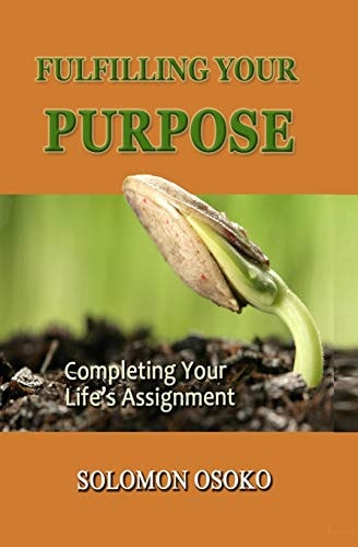 Fulfilling Your Purpose Completing Your Life's Assignment