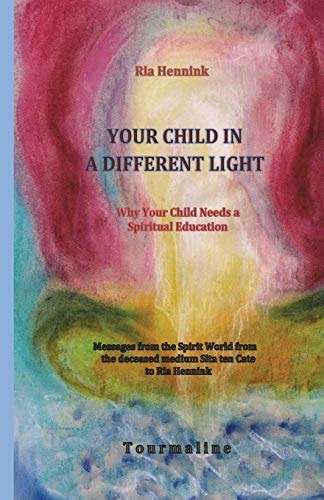 Your Child in a Different Light Why Your Child Needs a Spiritual Education