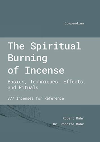 The Spiritual Burning of Incense Basics, Techniques, Effects and Rituals