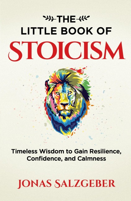 The Little Book of Stoicism: Timeless Wisdom to Gain Resilience, Confidence, and Calmness