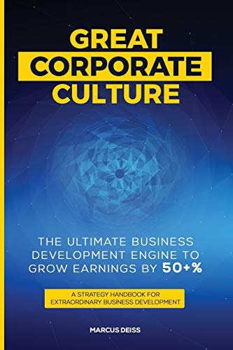 Great Corporate Culture - The Ultimate Business Development Engine to Grow Earnings by 50+% A Strategy Handbook for Extraordinary Business Development