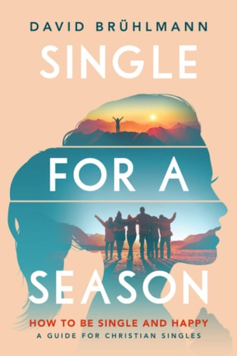 Single for a Season How to Be Single and Happy-A Guide for Christian Singles