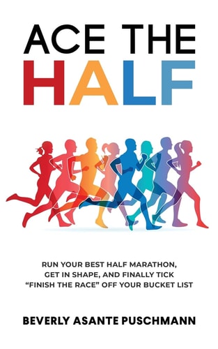 Ace The Half Run Your Best Half Marathon, Get In Shape, And Finally Tick "Finish The Race" Off Your Bucket List