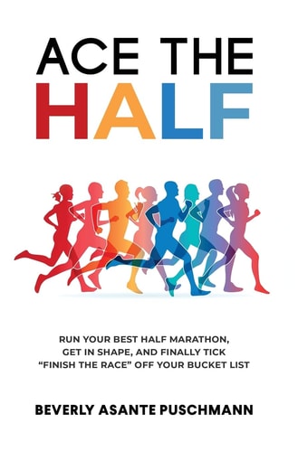 Ace the Half Run Your Best Half Marathon, Get In Shape, And Finally Tick "Finish The Race" Off Your Bucket List