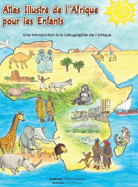 Atlas illustré de lAfrique pour les enfants: Une Introduction à la Géographie de lAfriqueUne lAfrique