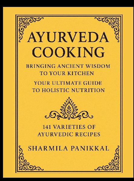 Ayurveda Cooking, Bringing Ancient Wisdom to Your Kitchen