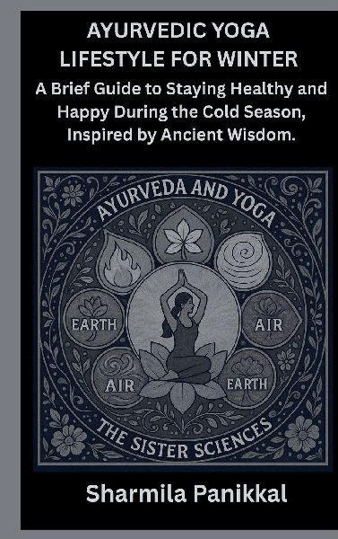 Ayurvedic Yoga Lifestyle for Winter: A Brief Guide to Staying Healthy and Happy During the Cold Season.
