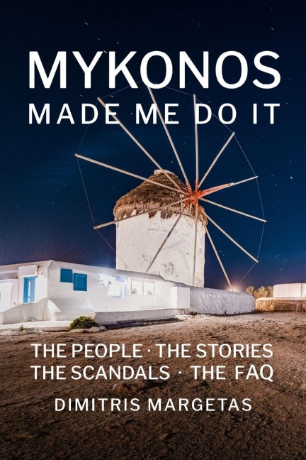 MYKONOS MADE ME DO IT: Travel guide, stories, tips, history, and insider wisdom of Mykonos