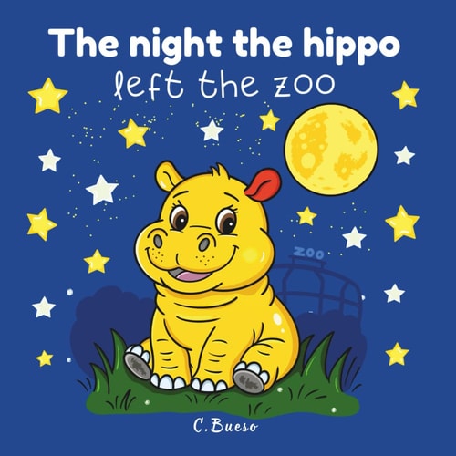 The night the hippo left the zoo: A bedtime picture book for ages 3+ - The story of a curious little hippo who finds courage, self-confidence, and the magic of the night