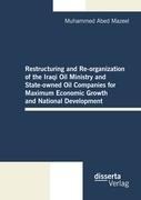 Restructuring and Re-organization of the Iraqi Oil Ministry and State-owned Oil Companies for Maximum Economic Growth and National Development