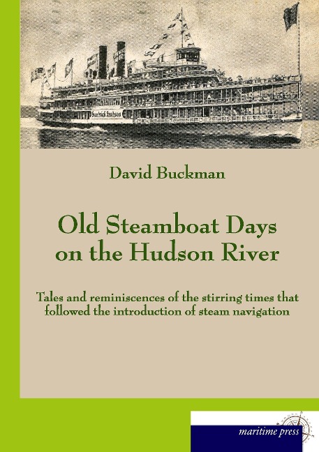 Old Steamboat Days on the Hudson River: Tales and reminiscences of the stirring times that followed the introduction of steam navigation