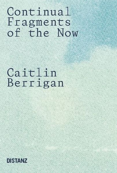 Continual Fragments of the Now: Caitlin Berrigan