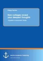 How collages reveal your deepest thoughts: A guide to consumers minds