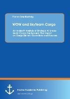 WOW and SkyTeam Cargo: An In-depth Analysis of Strategic Alliances for Air Cargo Carriers and The Impact on Cargo Airlines Operations and Success