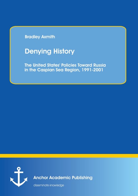 Denying History: The United States Policies Toward Russia in the Caspian Sea Region, 1991-2001.